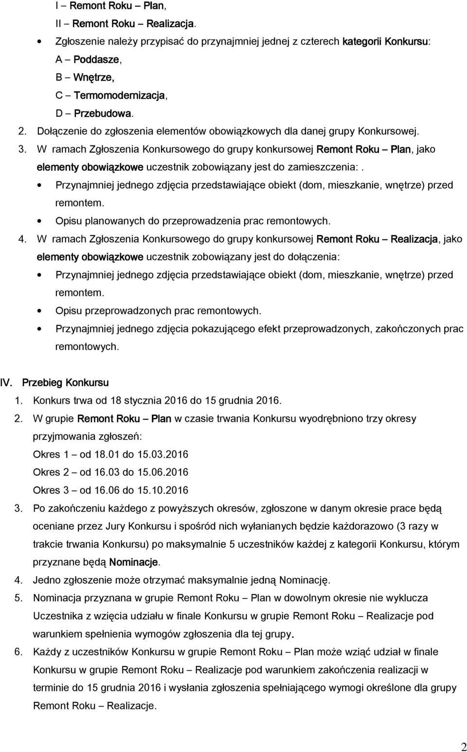 W ramach Zgłoszenia Konkursowego do grupy konkursowej Remont Roku Plan, jako elementy obowiązkowe uczestnik zobowiązany jest do zamieszczenia:.