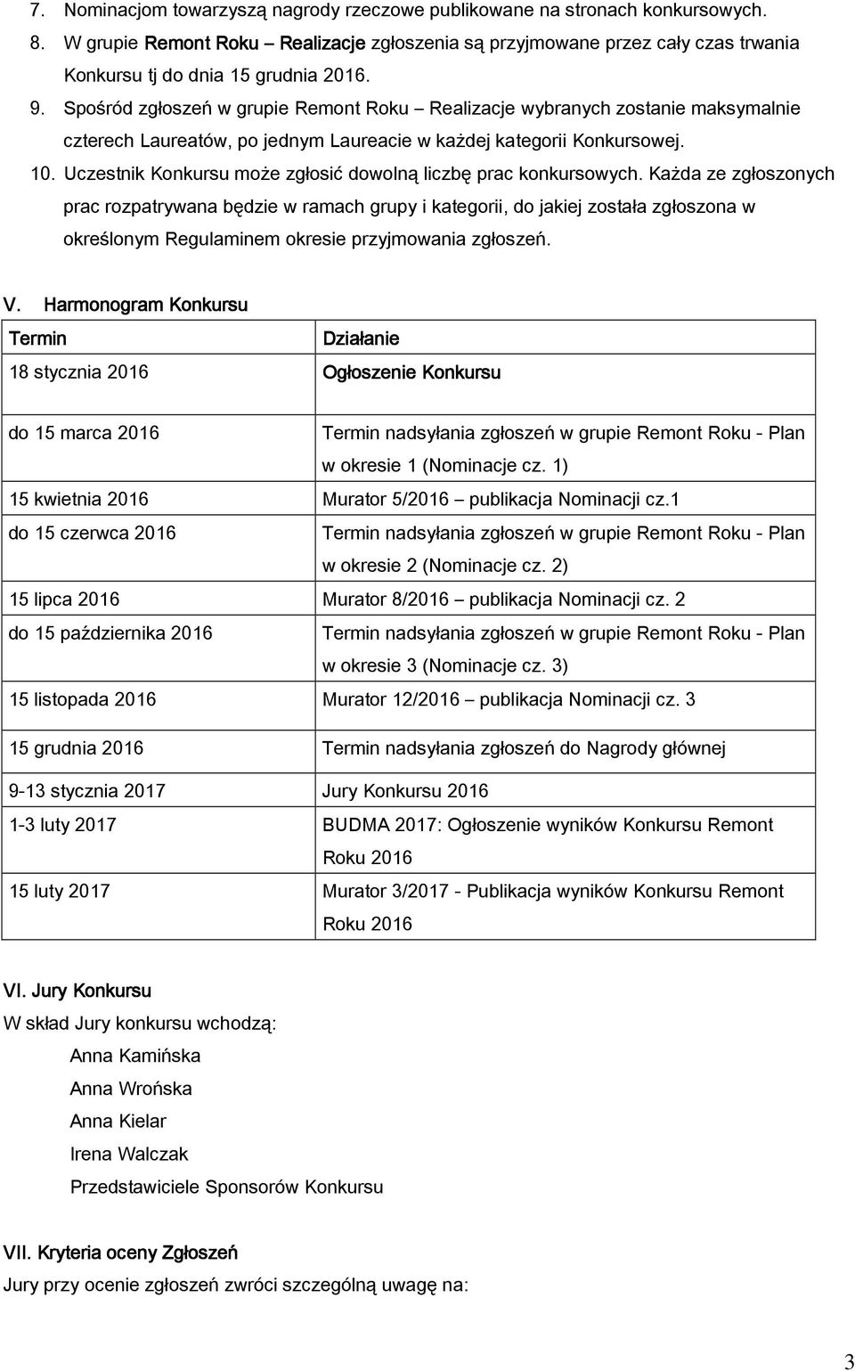 Spośród zgłoszeń w grupie Remont Roku Realizacje wybranych zostanie maksymalnie czterech Laureatów, po jednym Laureacie w każdej kategorii Konkursowej. 10.