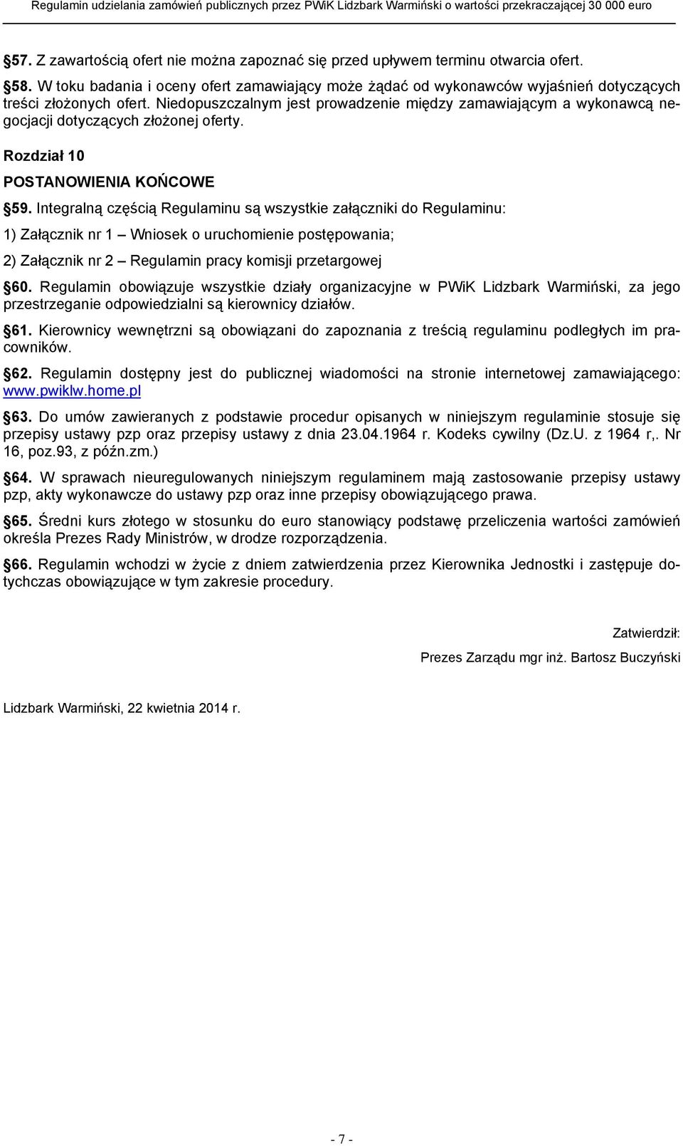 Integralną częścią Regulaminu są wszystkie załączniki do Regulaminu: 1) Załącznik nr 1 Wniosek o uruchomienie postępowania; 2) Załącznik nr 2 Regulamin pracy komisji przetargowej 60.