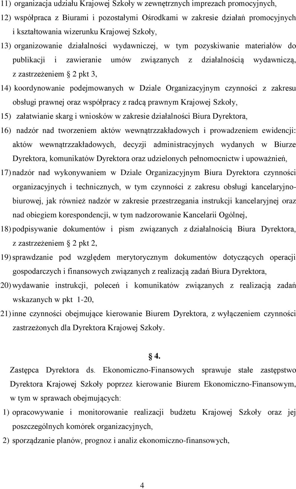 podejmowanych w Dziale Organizacyjnym czynności z zakresu obsługi prawnej oraz współpracy z radcą prawnym Krajowej Szkoły, 15) załatwianie skarg i wniosków w zakresie działalności Biura Dyrektora,