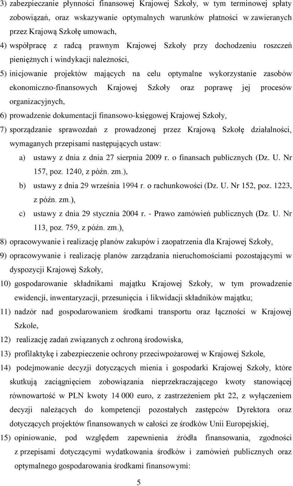 Szkoły oraz poprawę jej procesów organizacyjnych, 6) prowadzenie dokumentacji finansowo-księgowej Krajowej Szkoły, 7) sporządzanie sprawozdań z prowadzonej przez Krajową Szkołę działalności,