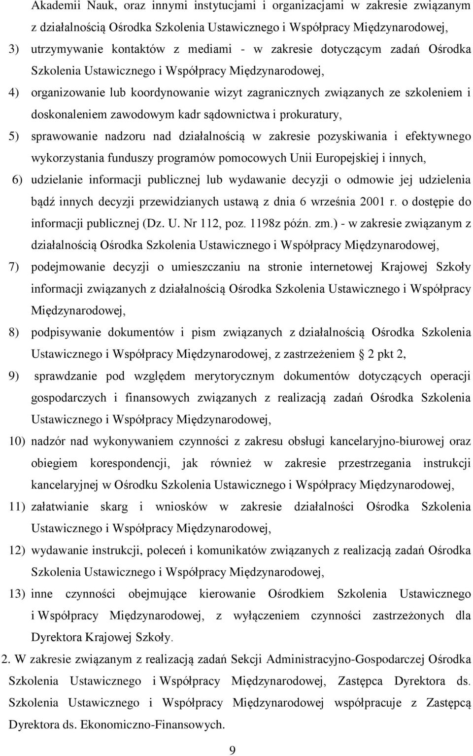 sądownictwa i prokuratury, 5) sprawowanie nadzoru nad działalnością w zakresie pozyskiwania i efektywnego wykorzystania funduszy programów pomocowych Unii Europejskiej i innych, 6) udzielanie