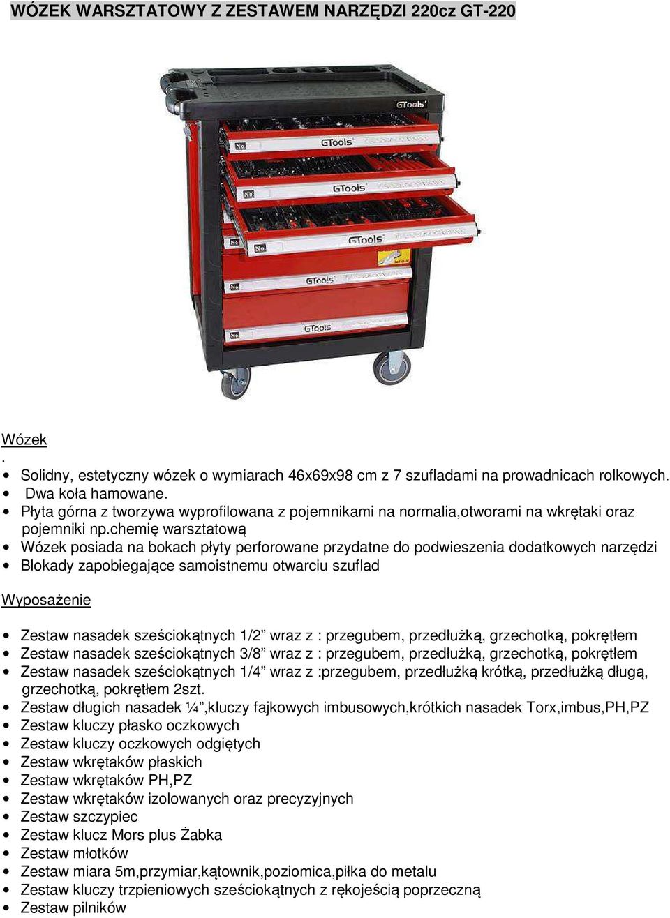 chemię warsztatową Wózek posiada na bokach płyty perforowane przydatne do podwieszenia dodatkowych narzędzi Blokady zapobiegające samoistnemu otwarciu szuflad Wyposażenie Zestaw nasadek