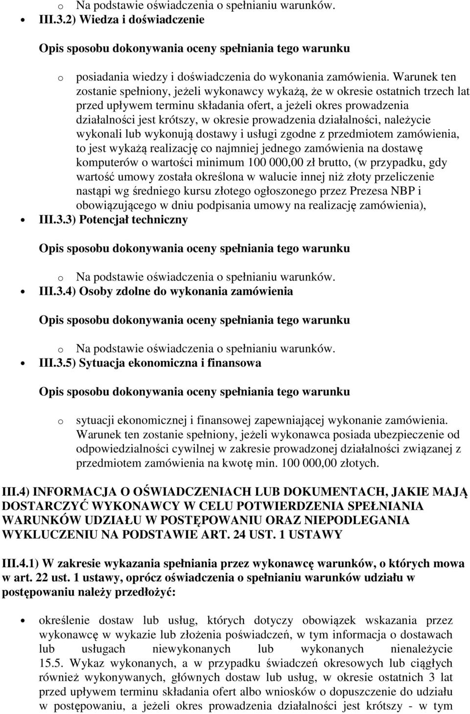 prowadzenia działalności, należycie wykonali lub wykonują dostawy i usługi zgodne z przedmiotem zamówienia, to jest wykażą realizację co najmniej jednego zamówienia na dostawę komputerów o wartości