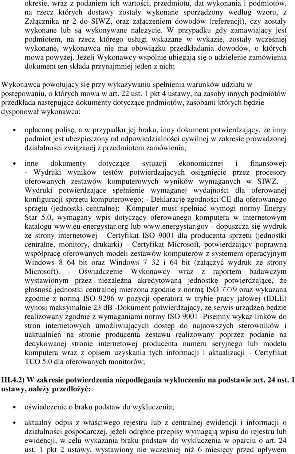 W przypadku gdy zamawiający jest podmiotem, na rzecz którego usługi wskazane w wykazie, zostały wcześniej wykonane, wykonawca nie ma obowiązku przedkładania dowodów, o których mowa powyżej.