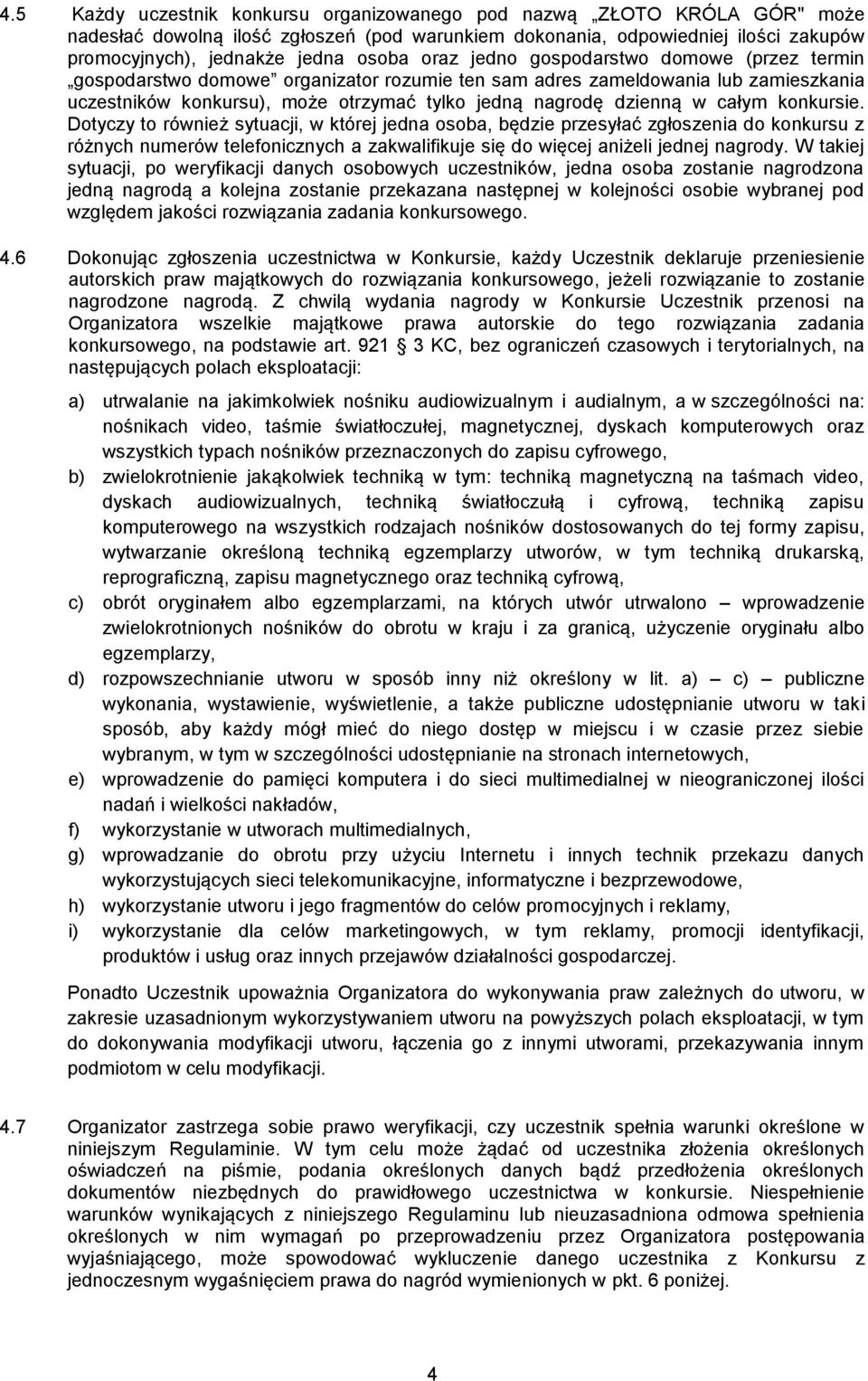 całym konkursie. Dotyczy to również sytuacji, w której jedna osoba, będzie przesyłać zgłoszenia do konkursu z różnych numerów telefonicznych a zakwalifikuje się do więcej aniżeli jednej nagrody.