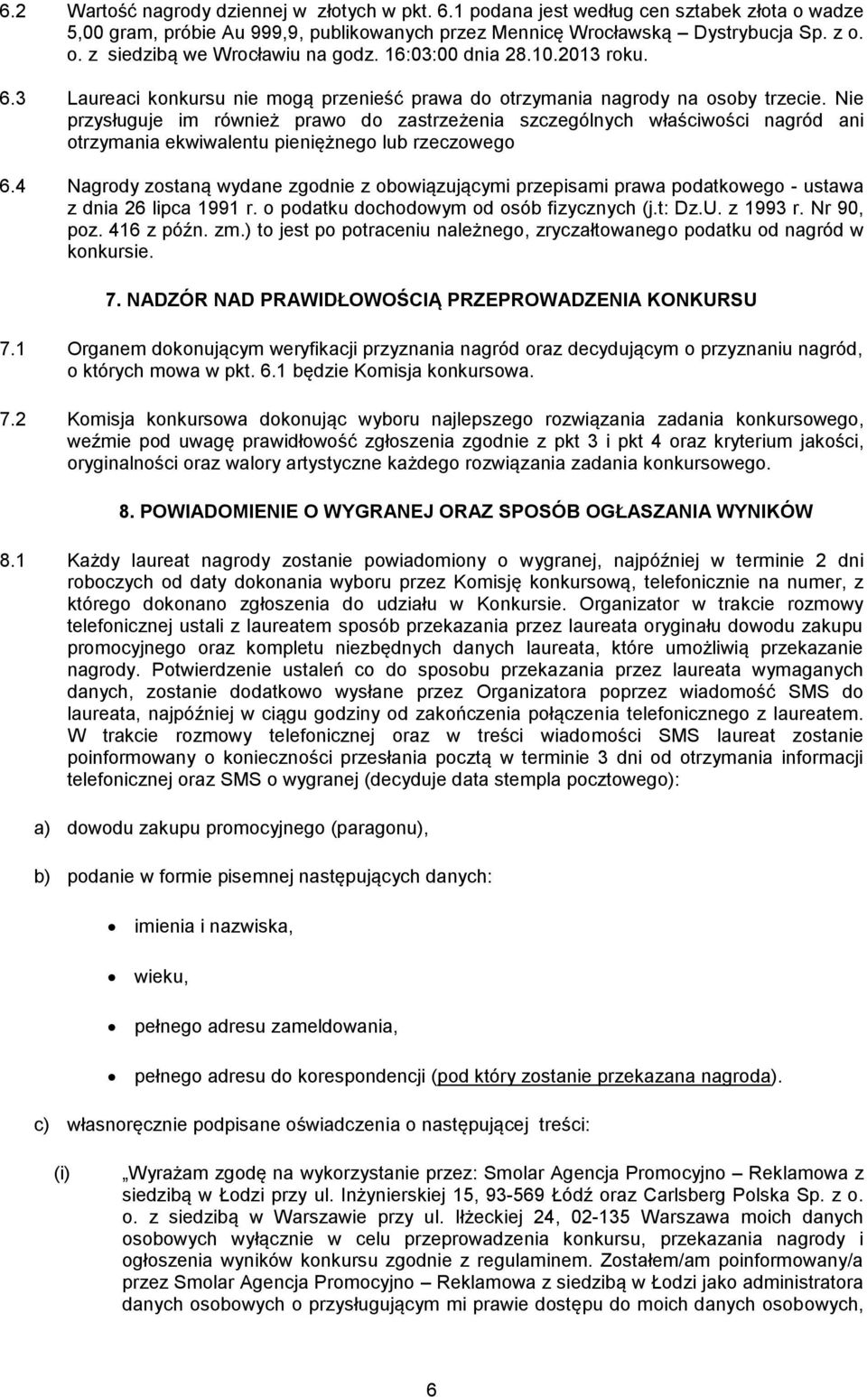 Nie przysługuje im również prawo do zastrzeżenia szczególnych właściwości nagród ani otrzymania ekwiwalentu pieniężnego lub rzeczowego 6.