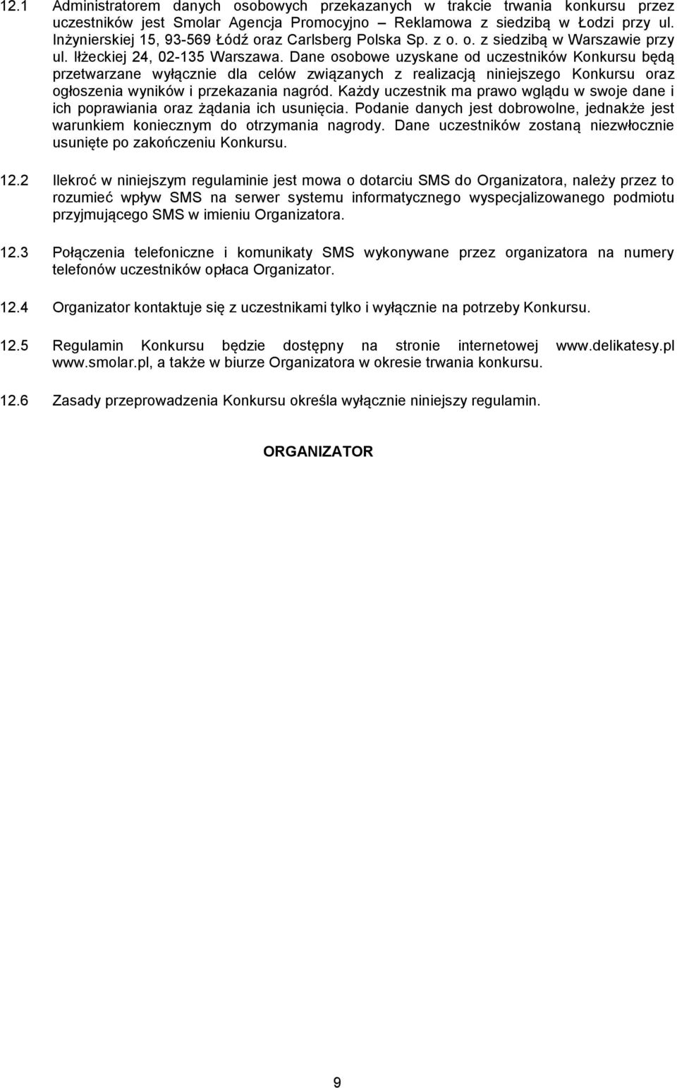 Dane osobowe uzyskane od uczestników Konkursu będą przetwarzane wyłącznie dla celów związanych z realizacją niniejszego Konkursu oraz ogłoszenia wyników i przekazania nagród.