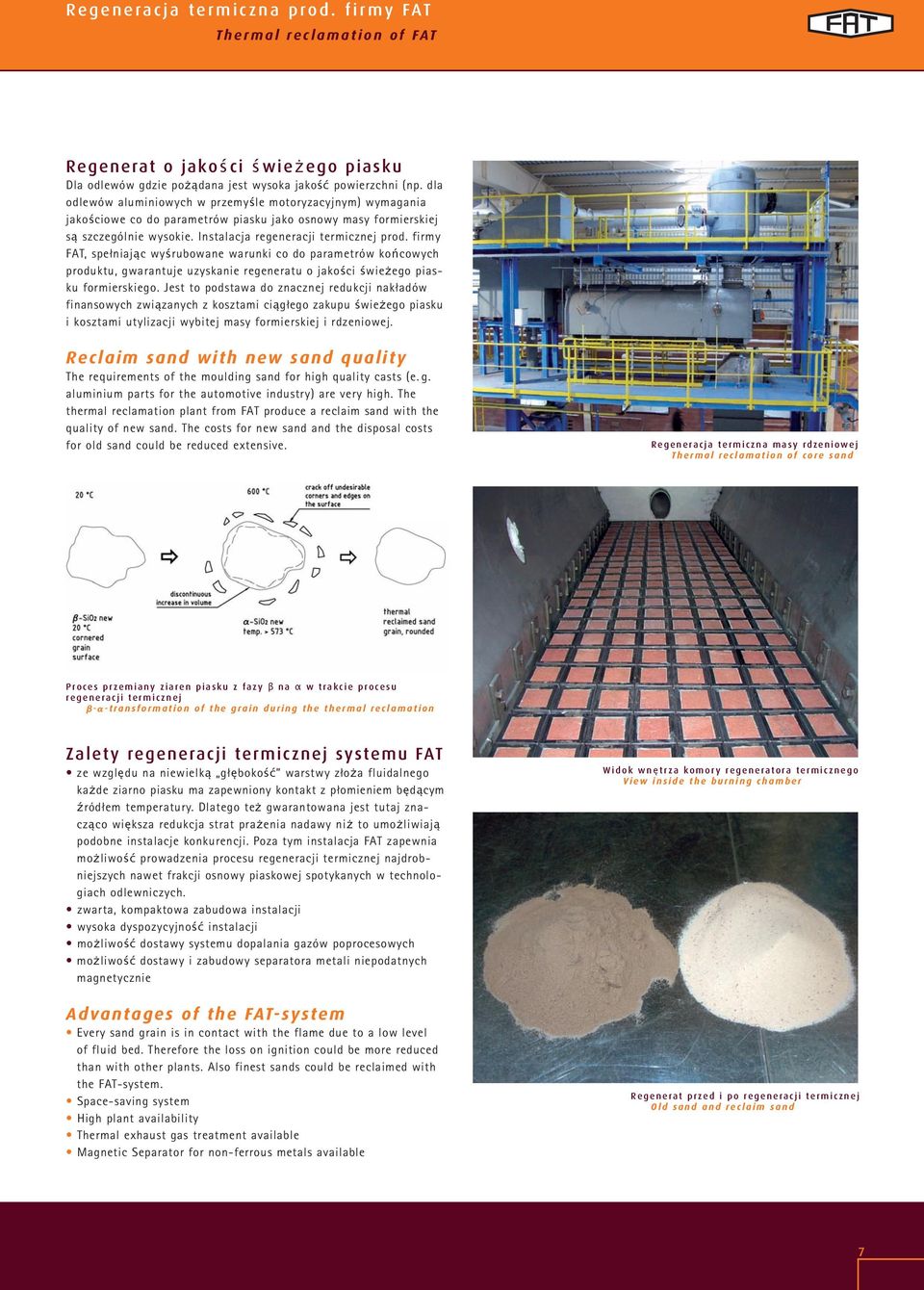 firmy FAT, spełniając wyśrubowane warunki co do parametrów końcowych produktu, gwarantuje uzyskanie regeneratu o jakości świeżego piasku formierskiego.