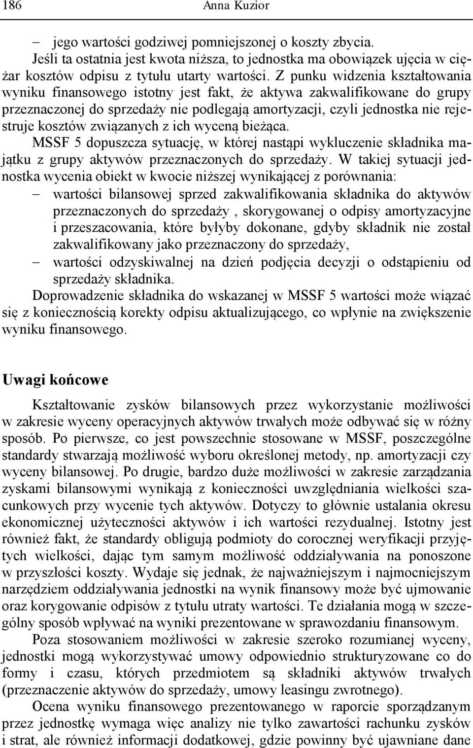 związanych z ich wyceną bieżąca. MSSF 5 dopuszcza sytuację, w której nastąpi wykluczenie składnika majątku z grupy aktywów przeznaczonych do sprzedaży.