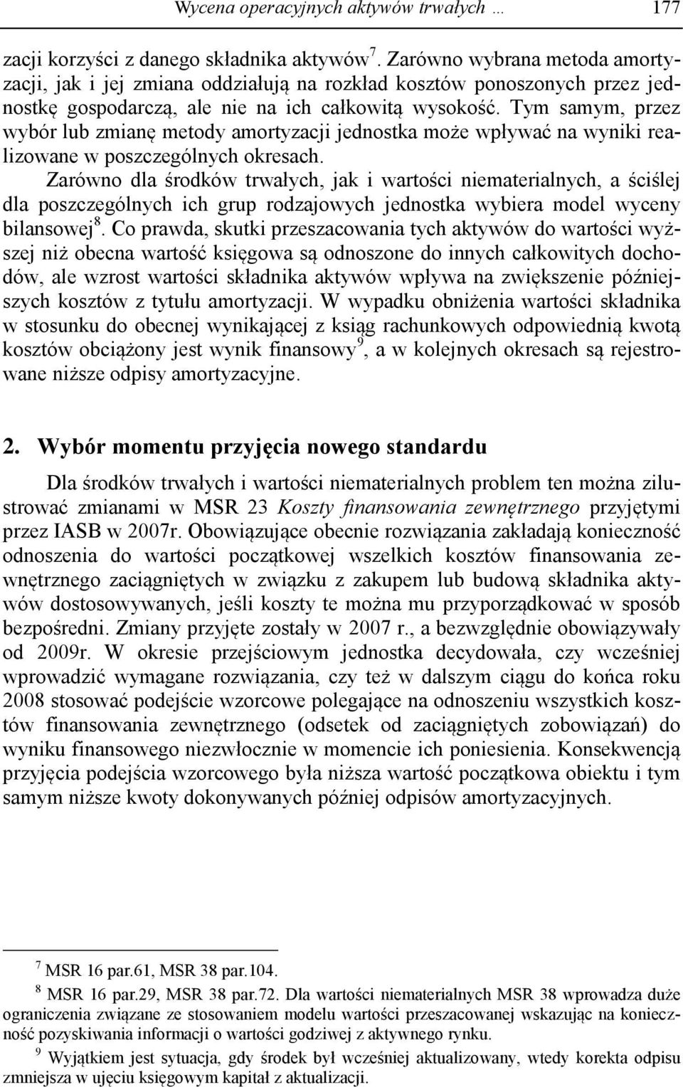 Tym samym, przez wybór lub zmianę metody amortyzacji jednostka może wpływać na wyniki realizowane w poszczególnych okresach.