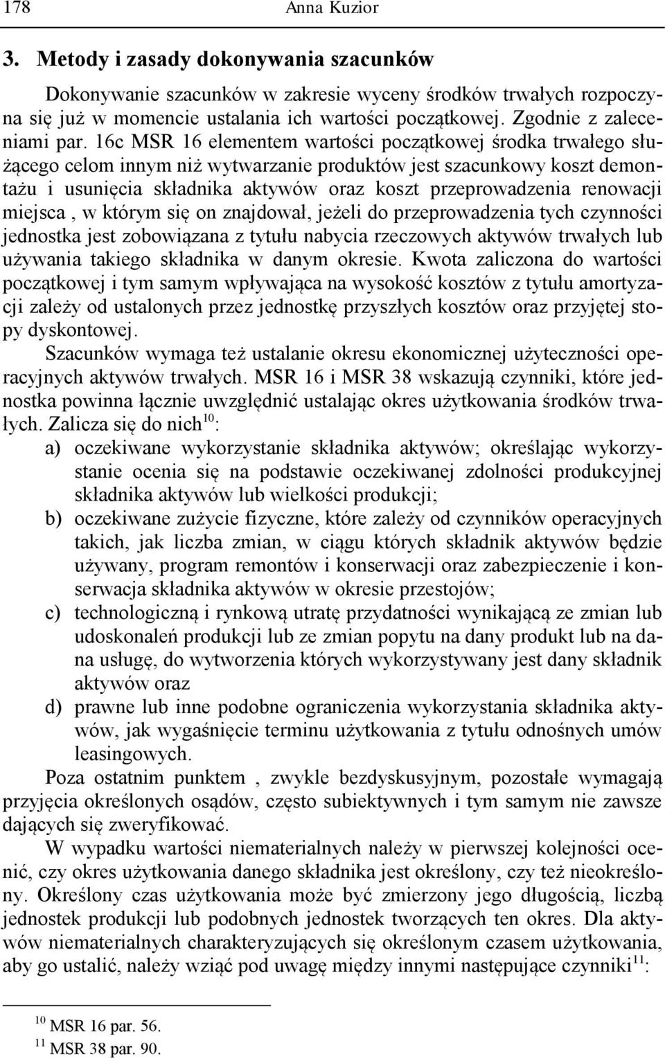 16c MSR 16 elementem wartości początkowej środka trwałego służącego celom innym niż wytwarzanie produktów jest szacunkowy koszt demontażu i usunięcia składnika aktywów oraz koszt przeprowadzenia