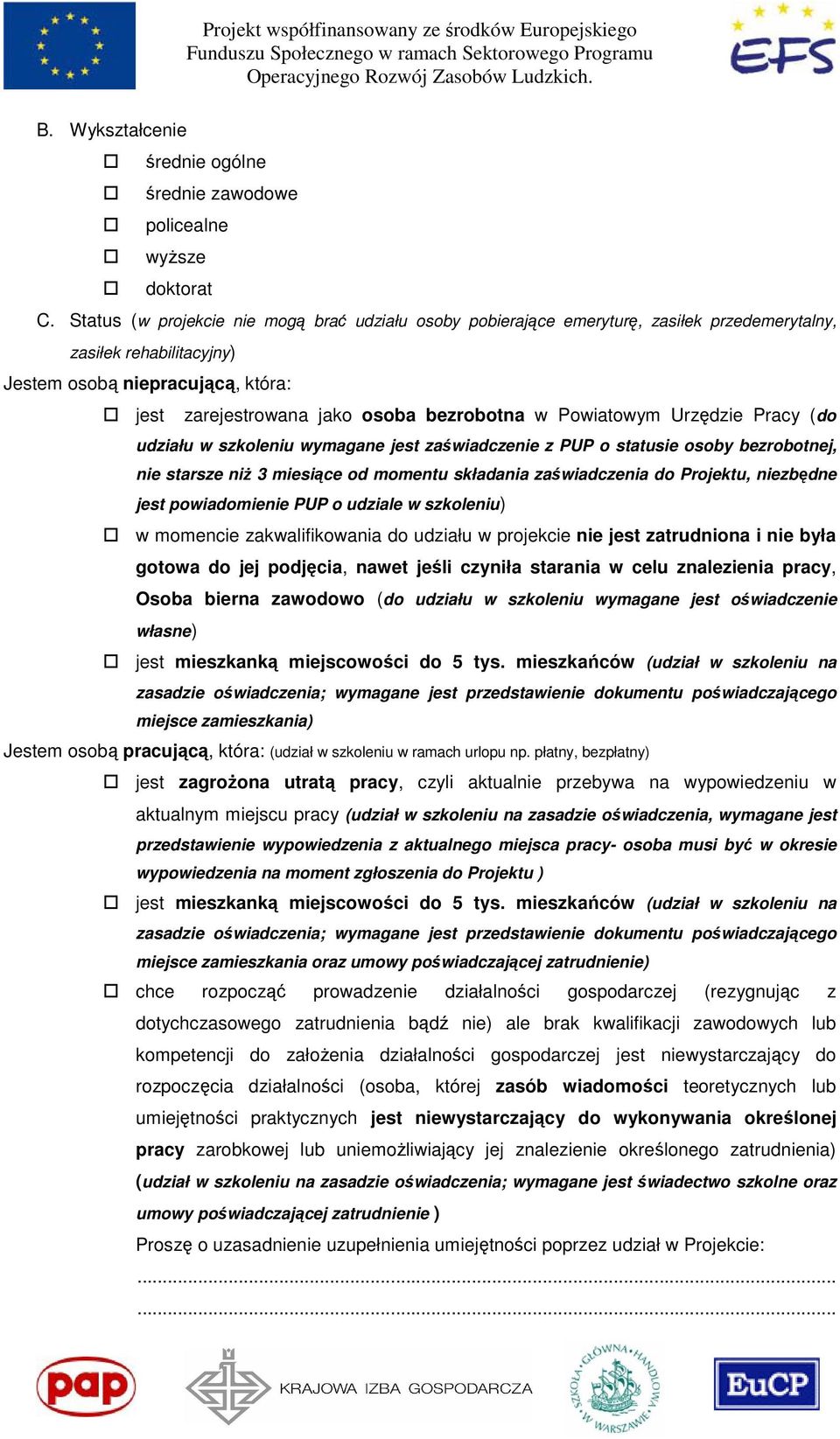 Powiatowym Urzędzie Pracy (do udziału w szkoleniu wymagane jest zaświadczenie z PUP o statusie osoby bezrobotnej, nie starsze niż 3 miesiące od momentu składania zaświadczenia do Projektu, niezbędne