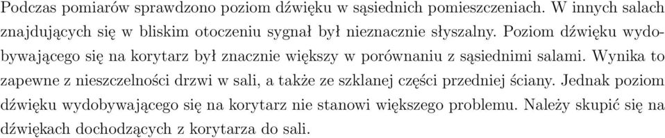 Poziom dźwięku wydobywającego się na korytarz był znacznie większy w porównaniu z sąsiednimi salami.