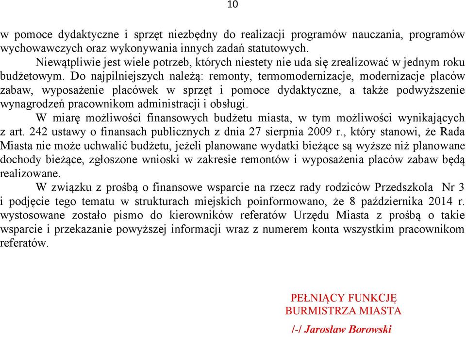 Do najpilniejszych należą: remonty, termomodernizacje, modernizacje placów zabaw, wyposażenie placówek w sprzęt i pomoce dydaktyczne, a także podwyższenie wynagrodzeń pracownikom administracji i