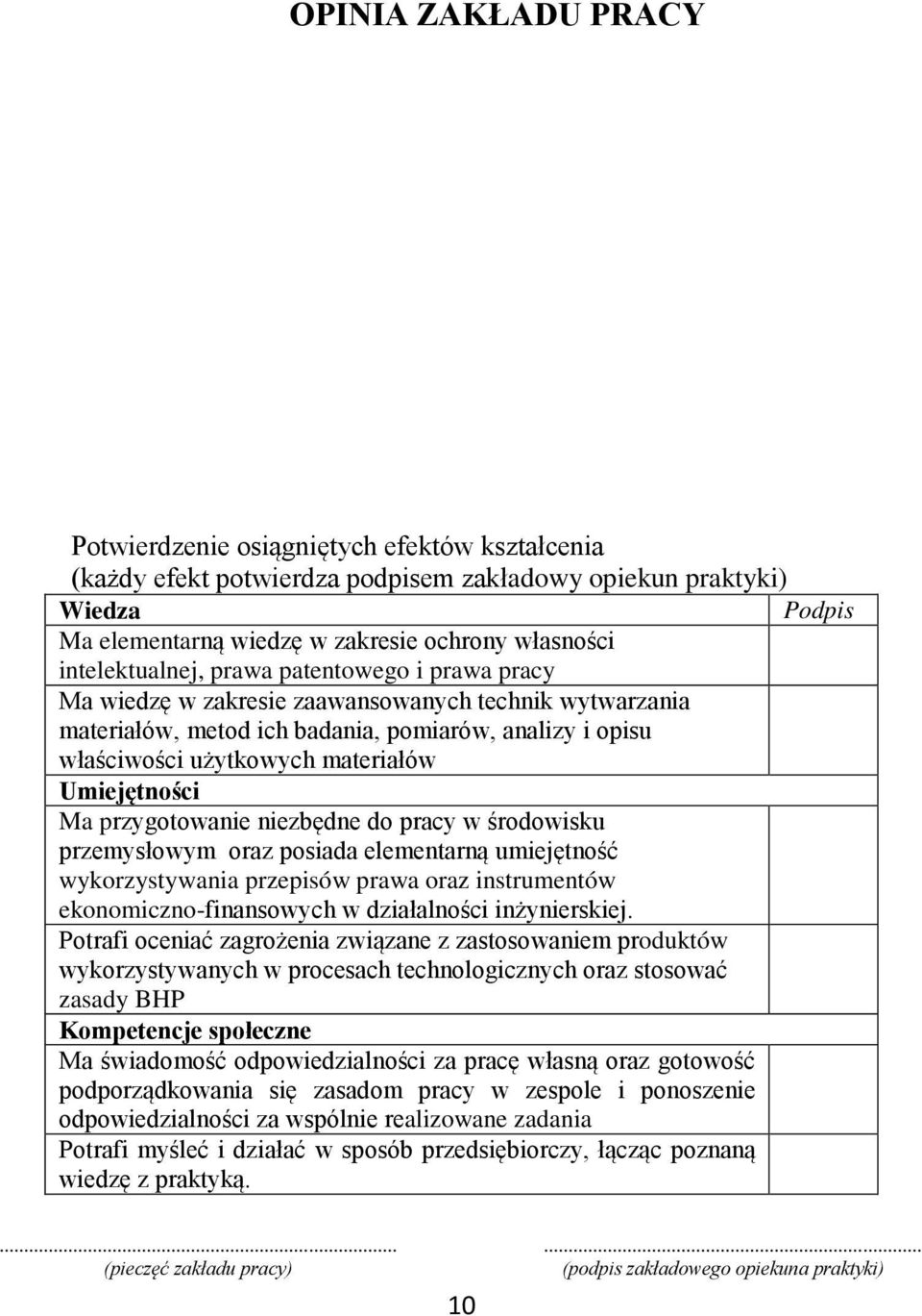 Umiejętności Ma przygotowanie niezbędne do pracy w środowisku przemysłowym oraz posiada elementarną umiejętność wykorzystywania przepisów prawa oraz instrumentów ekonomiczno-finansowych w