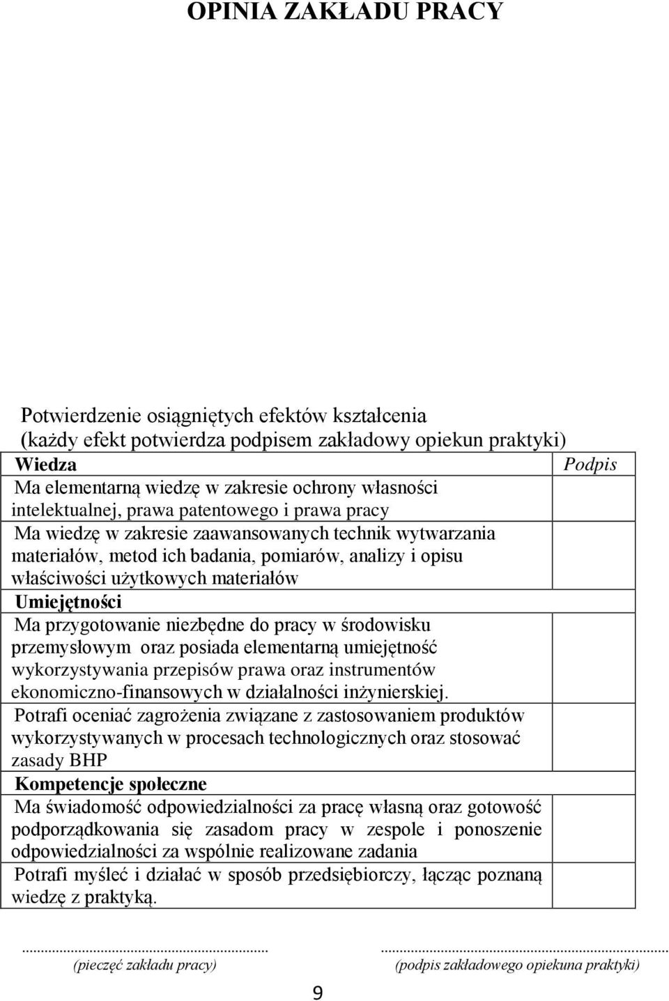 Umiejętności Ma przygotowanie niezbędne do pracy w środowisku przemysłowym oraz posiada elementarną umiejętność wykorzystywania przepisów prawa oraz instrumentów ekonomiczno-finansowych w