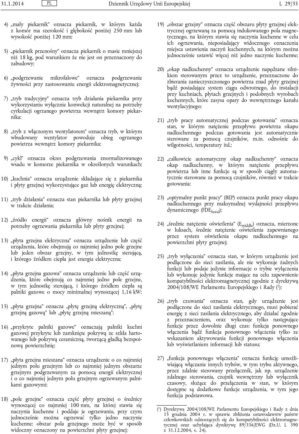 elektromagnetycznej; 7) tryb tradycyjny oznacza tryb działania piekarnika przy wykorzystaniu wyłącznie konwekcji naturalnej na potrzeby cyrkulacji ogrzanego powietrza wewnątrz komory piekarnika; 8)