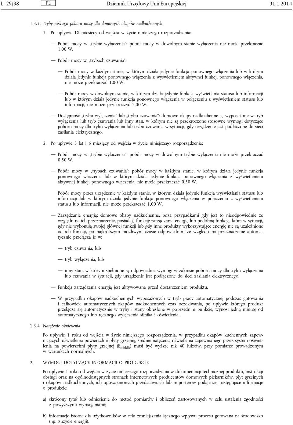 Pobór mocy w trybach czuwania : Pobór mocy w każdym stanie, w którym działa jedynie funkcja ponownego włączenia lub w którym działa jedynie funkcja ponownego włączenia z wyświetleniem aktywnej