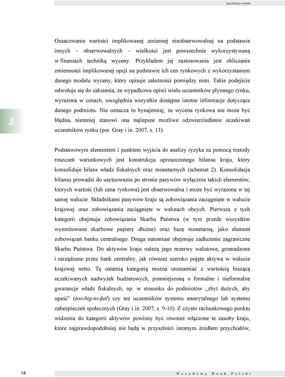 Takie podejście odwołuje się do założenia, że wypadkowa opinii wielu uczestników płynnego rynku, wyrażona w cenach, uwzględnia wszystkie dostępne istotne informacje dotyczące danego podmiotu.