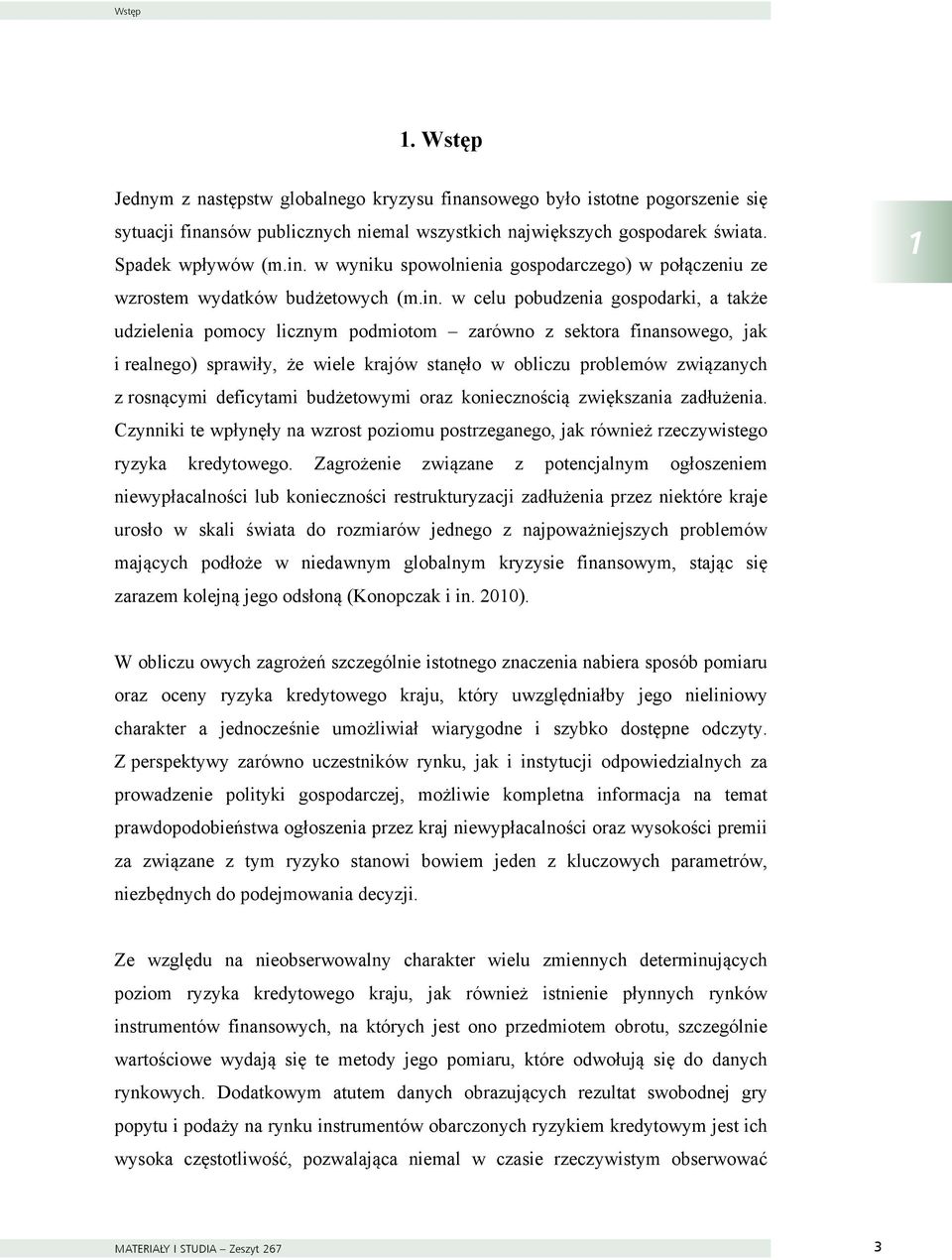 rosnącymi deficytami budżetowymi oraz koniecznością zwiększania zadłużenia. Czynniki te wpłynęły na wzrost poziomu postrzeganego, jak również rzeczywistego ryzyka kredytowego.