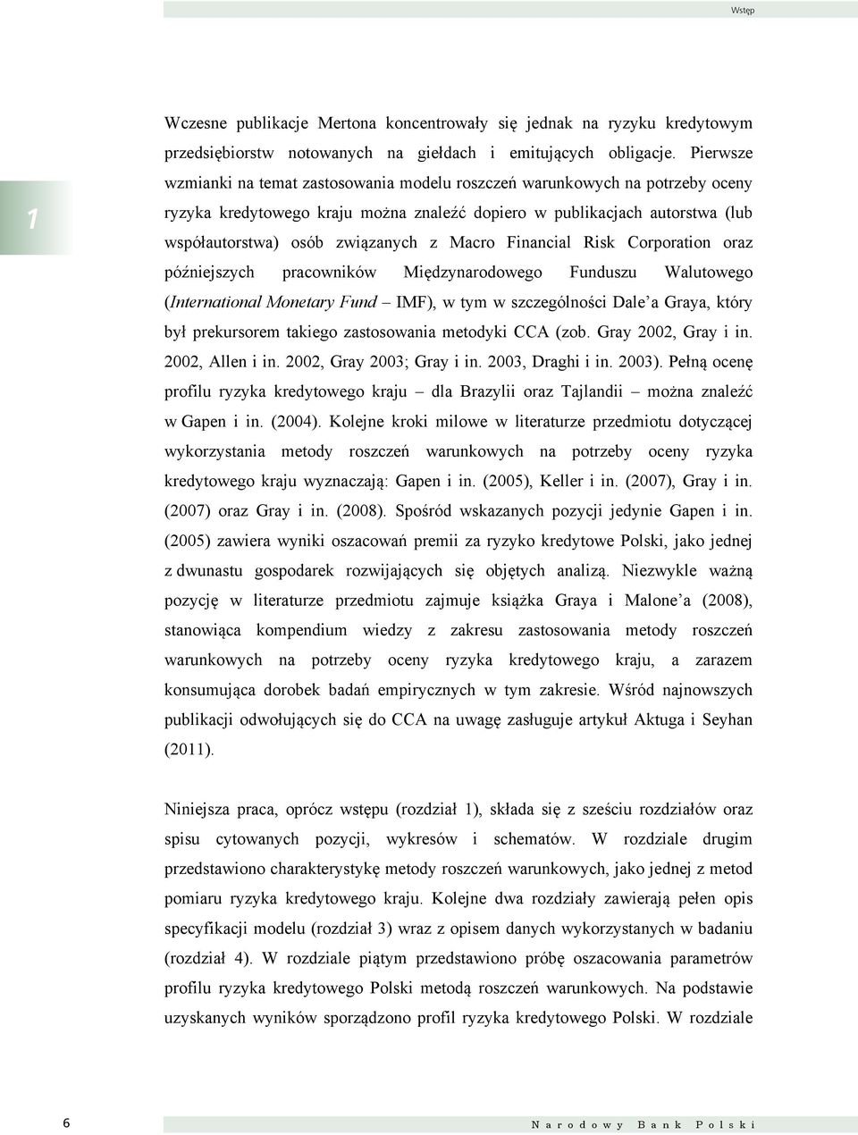 Macro Financial Risk Corporation oraz późniejszych pracowników Międzynarodowego Funduszu Walutowego (International Monetary Fund IMF), w tym w szczególności Dale a Graya, który był prekursorem