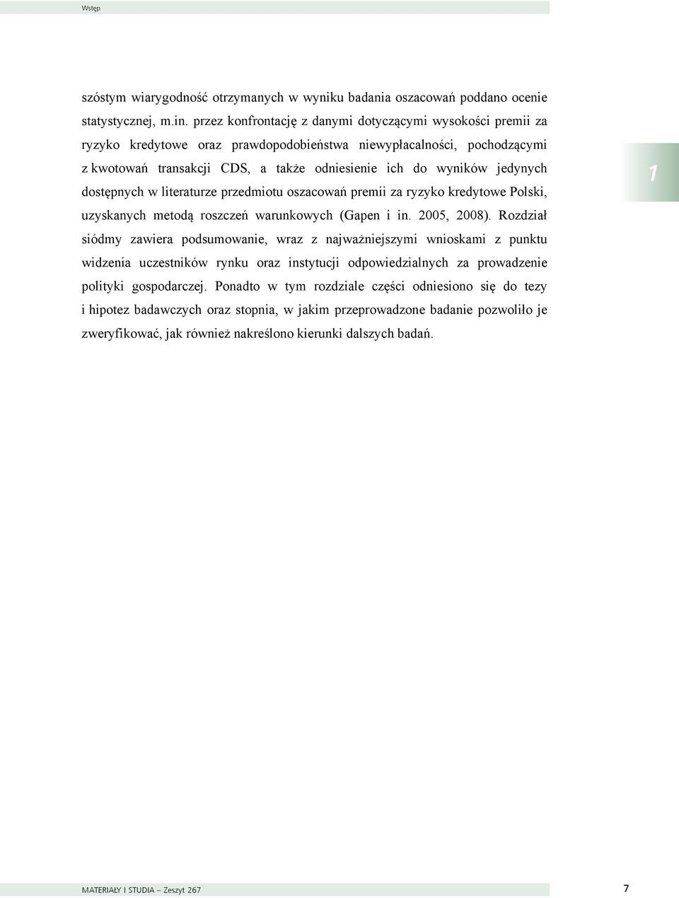 jedynych dostępnych w literaturze przedmiotu oszacowań premii za ryzyko kredytowe Polski, uzyskanych metodą roszczeń warunkowych (Gapen i in. 2005, 2008).