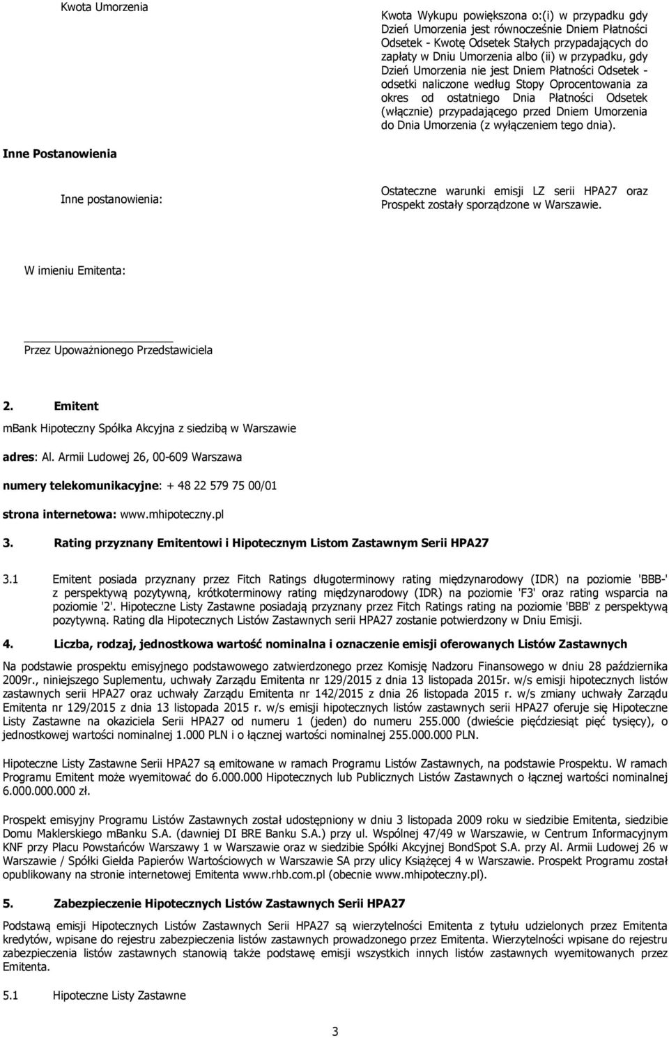 Umorzenia do Dnia Umorzenia (z wyłączeniem tego dnia). Inne Postanowienia Inne postanowienia: Ostateczne warunki emisji LZ serii HPA27 oraz Prospekt zostały sporządzone w Warszawie.