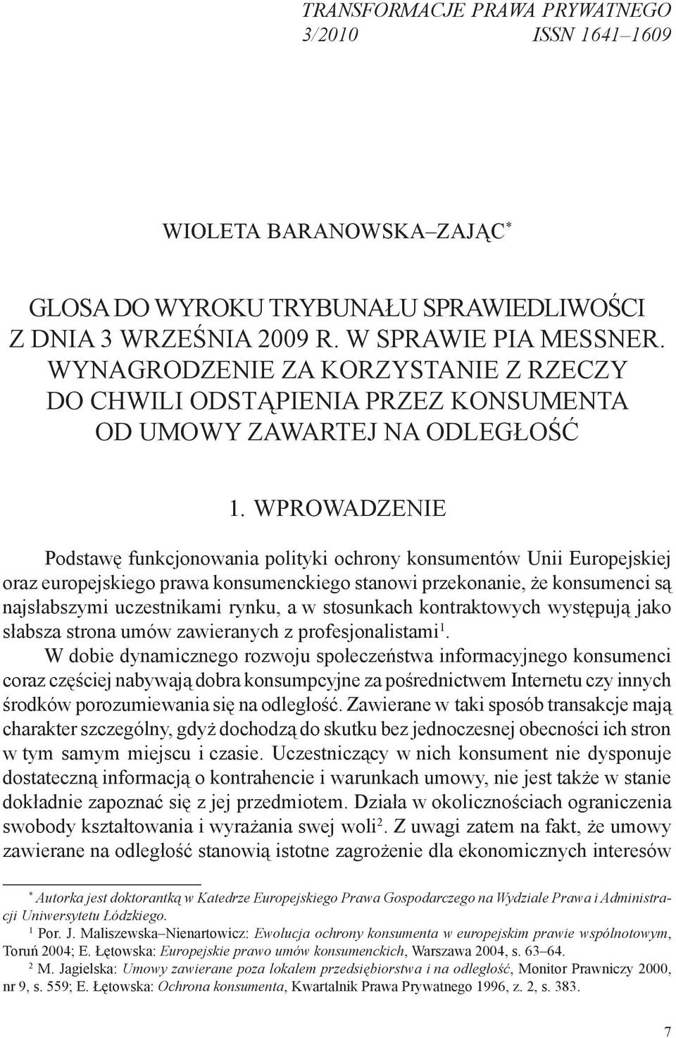 Wprowadzenie Podstawę funkcjonowania polityki ochrony konsumentów Unii Europejskiej oraz europejskiego prawa konsumenckiego stanowi przekonanie, że konsumenci są najsłabszymi uczestnikami rynku, a w