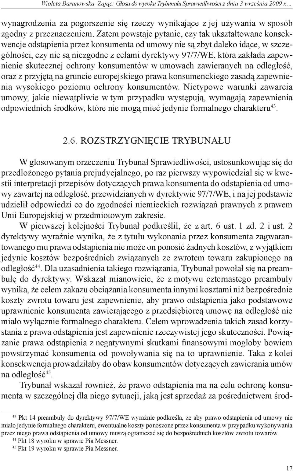 zakłada zapewnienie skutecznej ochrony konsumentów w umowach zawieranych na odległość, oraz z przyjętą na gruncie europejskiego prawa konsumenckiego zasadą zapewnienia wysokiego poziomu ochrony