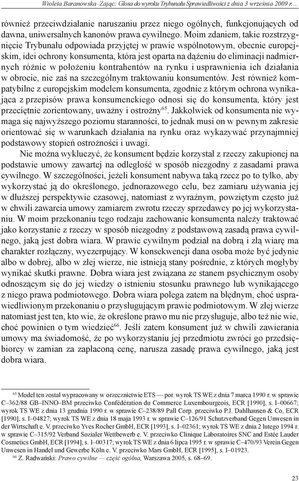 Moim zdaniem, takie rozstrzygnięcie Trybunału odpowiada przyjętej w prawie wspólnotowym, obecnie europejskim, idei ochrony konsumenta, która jest oparta na dążeniu do eliminacji nadmiernych różnic w