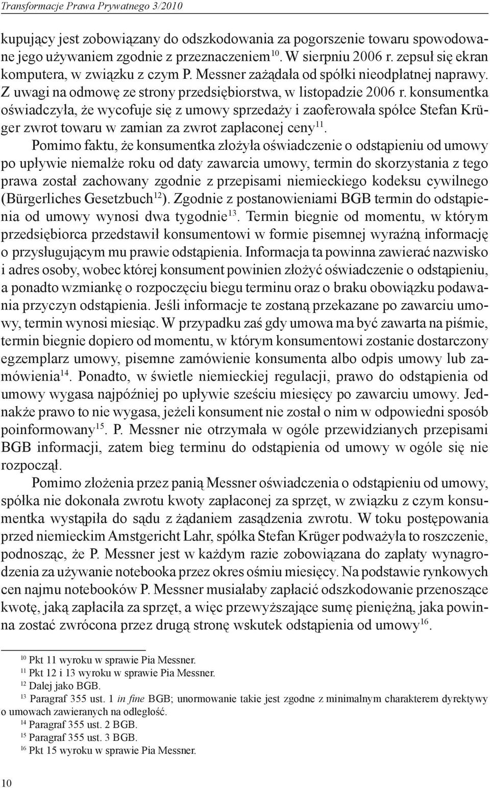 konsumentka oświadczyła, że wycofuje się z umowy sprzedaży i zaoferowała spółce Stefan Krüger zwrot towaru w zamian za zwrot zapłaconej ceny 11.