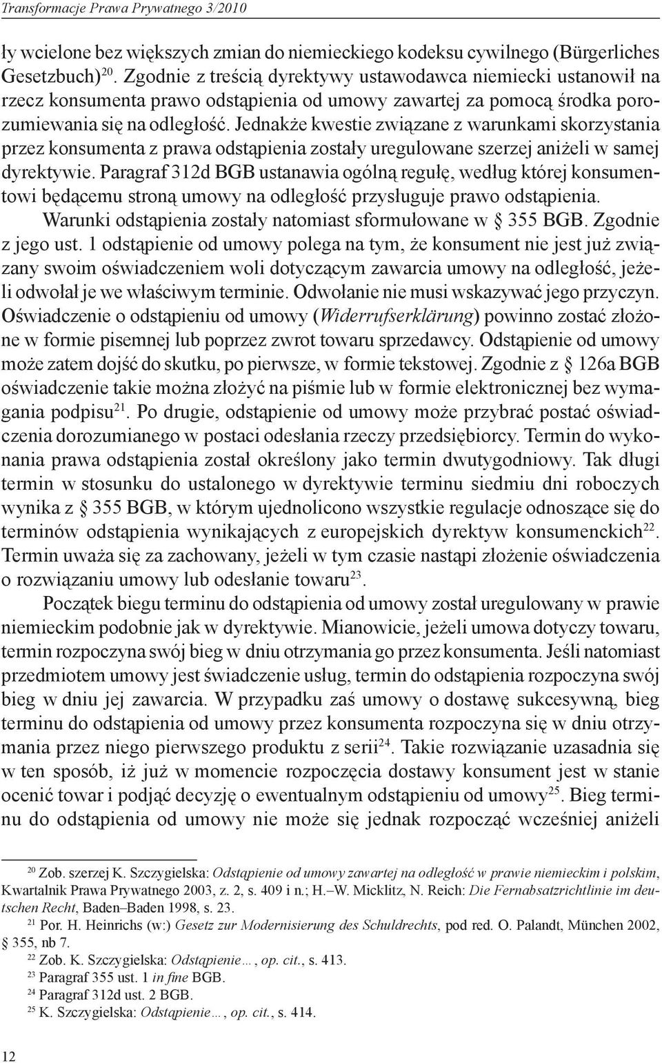 Jednakże kwestie związane z warunkami skorzystania przez konsumenta z prawa odstąpienia zostały uregulowane szerzej aniżeli w samej dyrektywie.