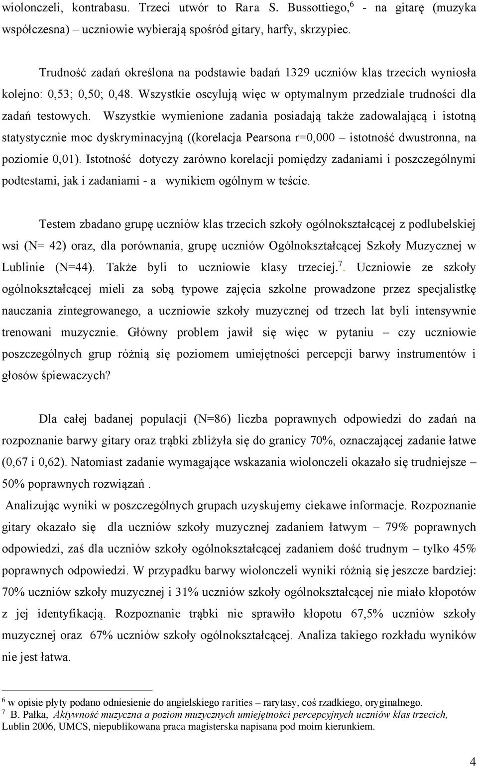 Wszystkie wymienione zadania posiadają także zadowalającą i istotną statystycznie moc dyskryminacyjną ((korelacja Pearsona r=0,000 istotność dwustronna, na poziomie 0,01).