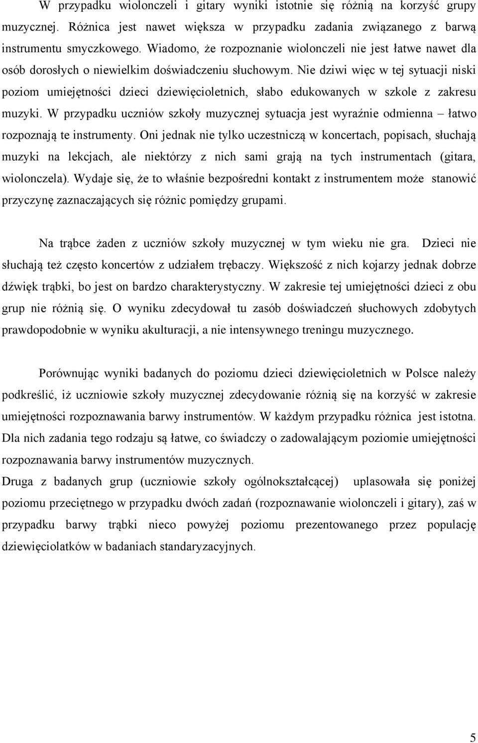 Nie dziwi więc w tej sytuacji niski poziom umiejętności dzieci dziewięcioletnich, słabo edukowanych w szkole z zakresu muzyki.