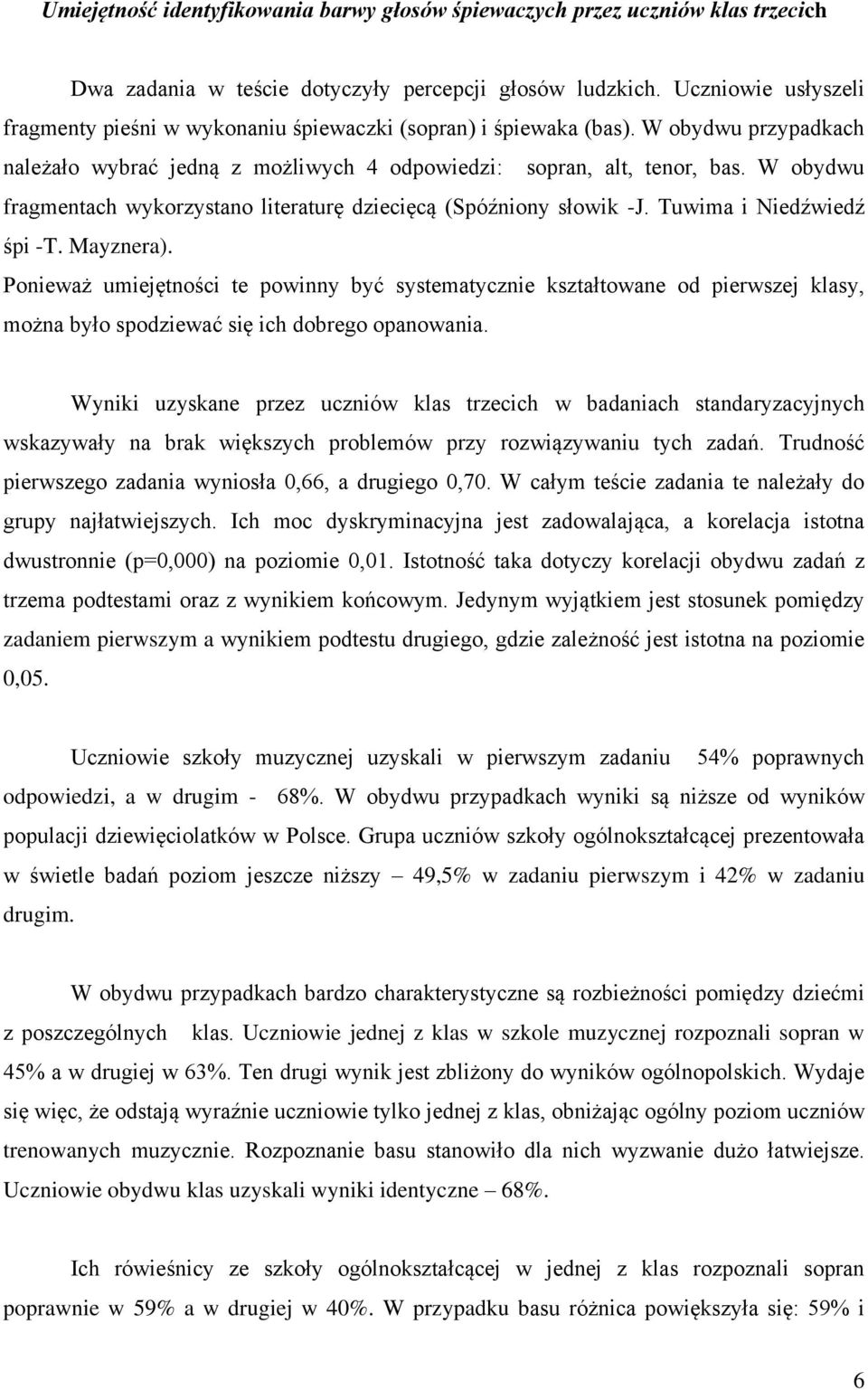 W obydwu fragmentach wykorzystano literaturę dziecięcą (Spóźniony słowik -J. Tuwima i Niedźwiedź śpi -T. Mayznera).