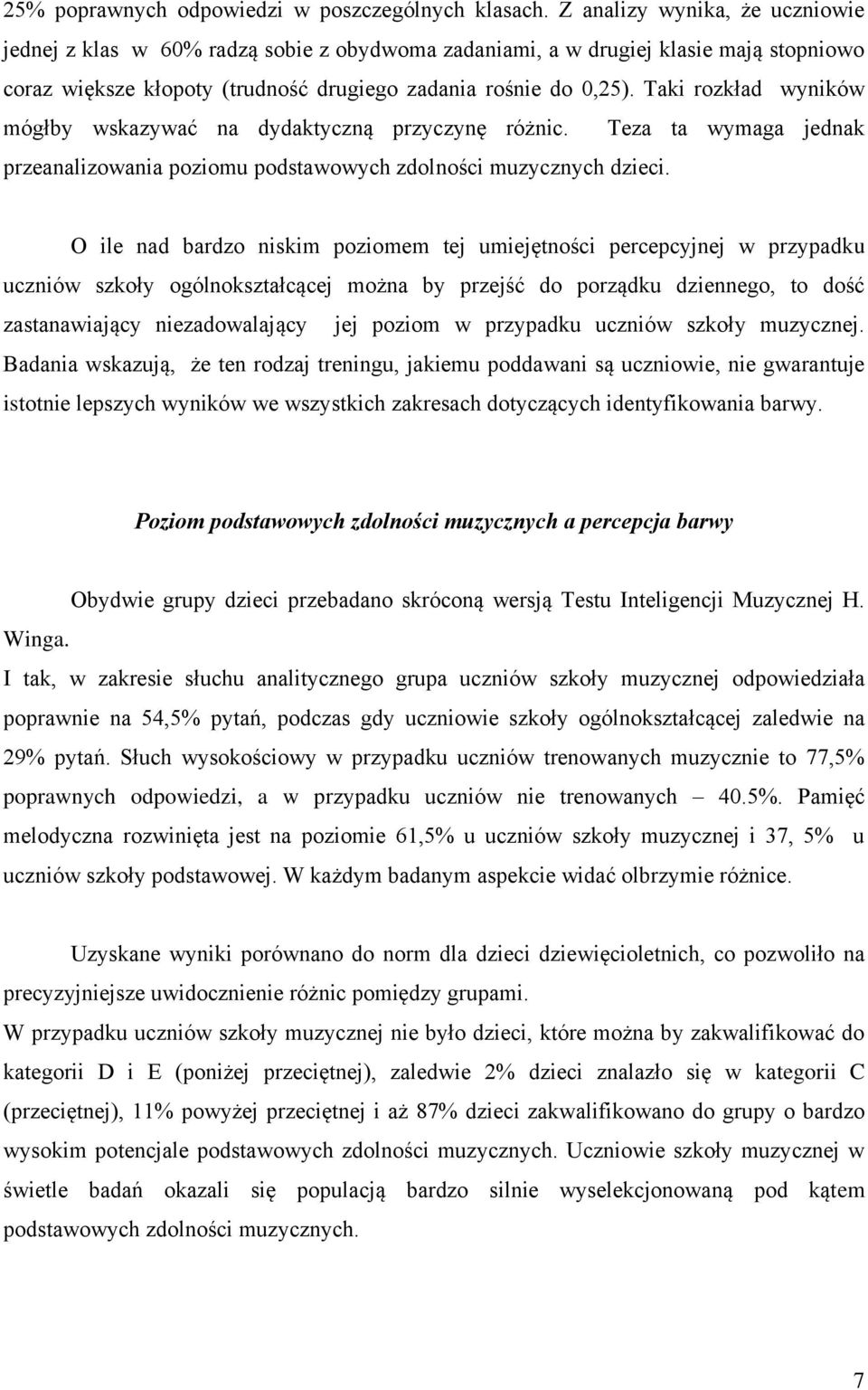 Taki rozkład wyników mógłby wskazywać na dydaktyczną przyczynę różnic. Teza ta wymaga jednak przeanalizowania poziomu podstawowych zdolności muzycznych dzieci.