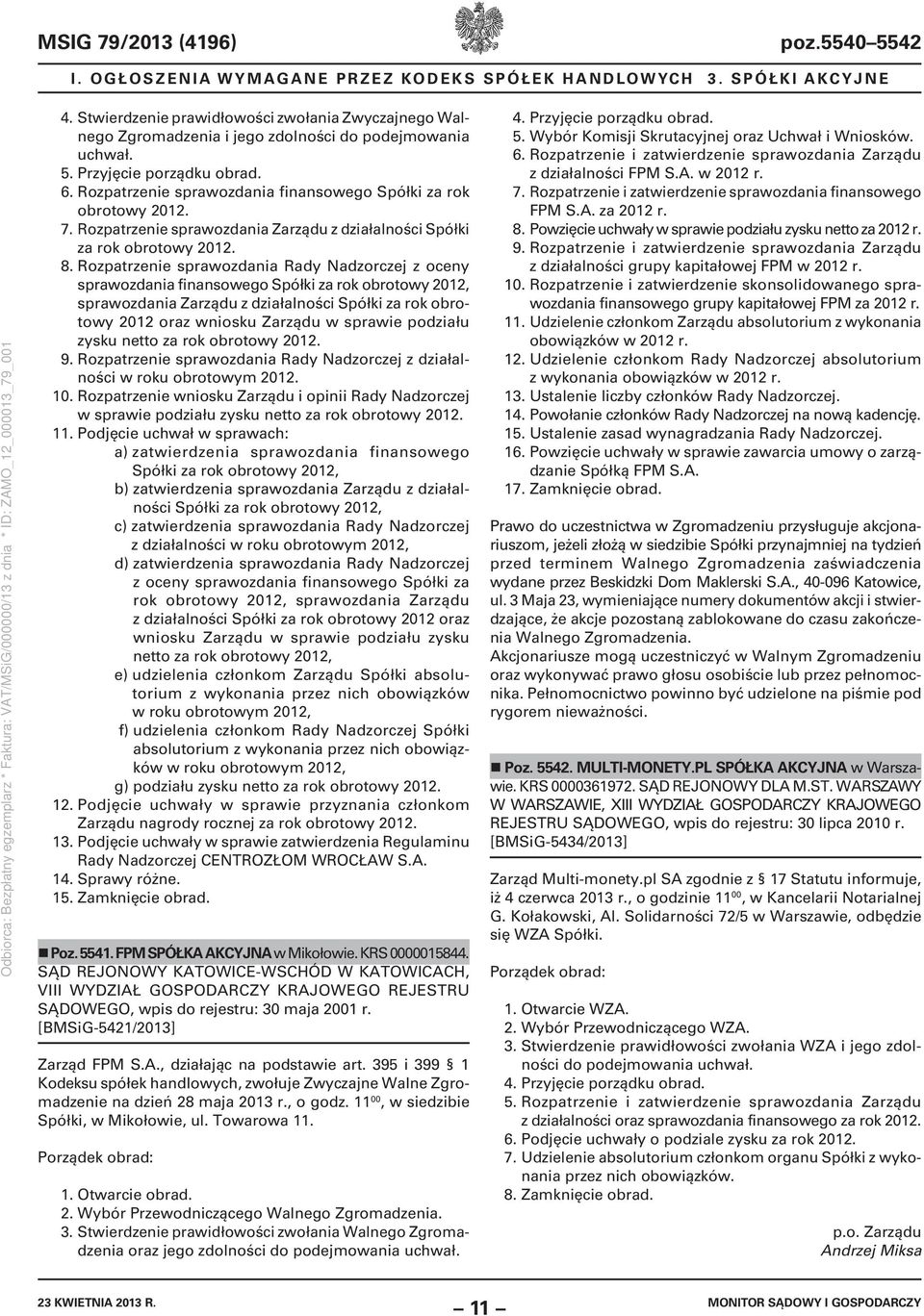 Rozpatrzenie sprawozdania finansowego Spółki za rok obrotowy 2012. 7. Rozpatrzenie sprawozdania Zarządu z działalności Spółki za rok obrotowy 2012. 8.