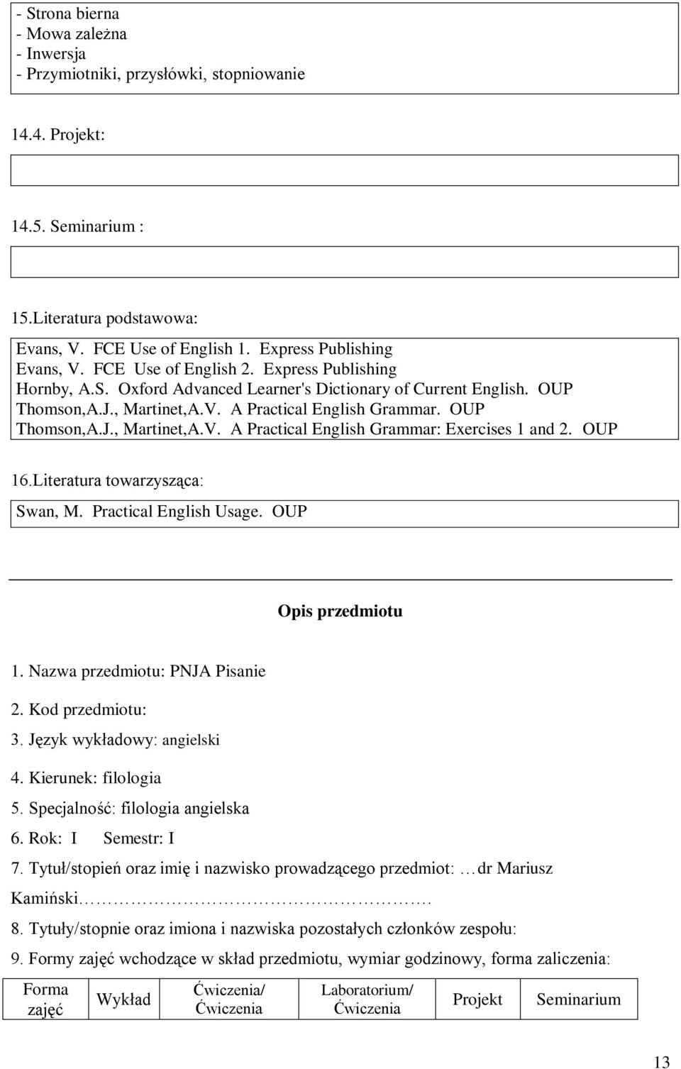 OUP Thomson,A.J., Martinet,A.V. A Practical English Grammar: Exercises 1 and 2. OUP 16.Literatura towarzysząca: Swan, M. Practical English Usage. OUP Opis przedmiotu 1.