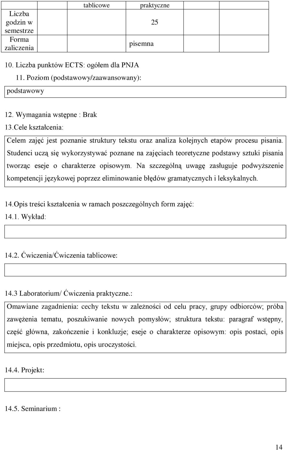 Studenci uczą się wykorzystywać poznane na zajęciach teoretyczne podstawy sztuki pisania tworząc eseje o charakterze opisowym.