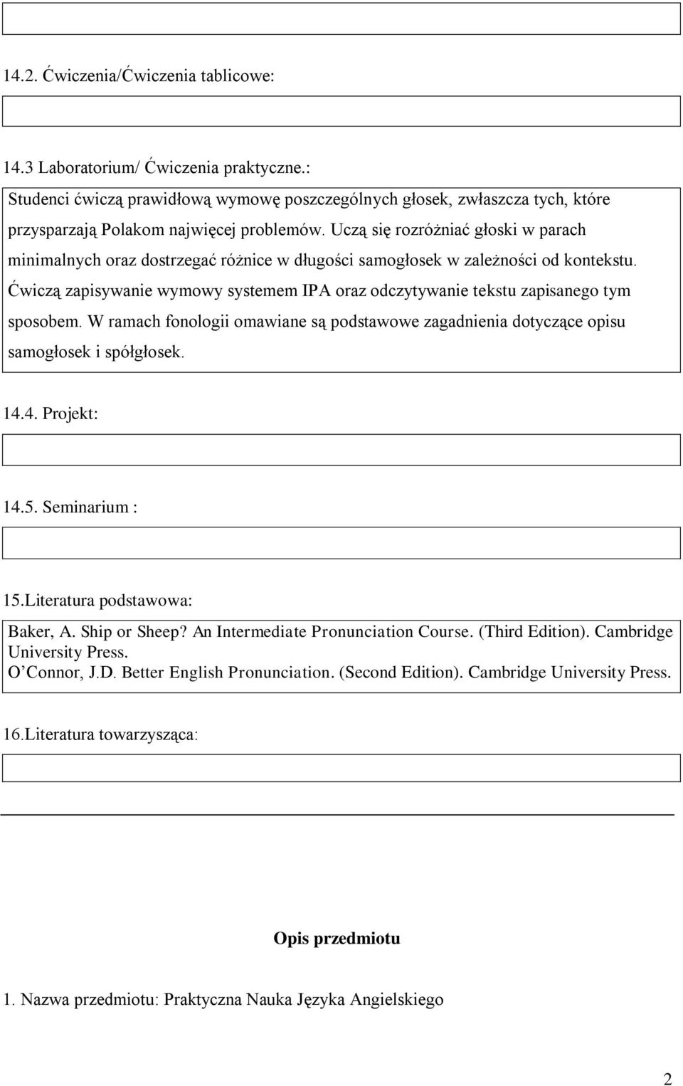 Ćwiczą zapisywanie wymowy systemem IPA oraz odczytywanie tekstu zapisanego tym sposobem. W ramach fonologii omawiane są podstawowe zagadnienia dotyczące opisu samogłosek i spółgłosek. 14.4. Projekt: 14.