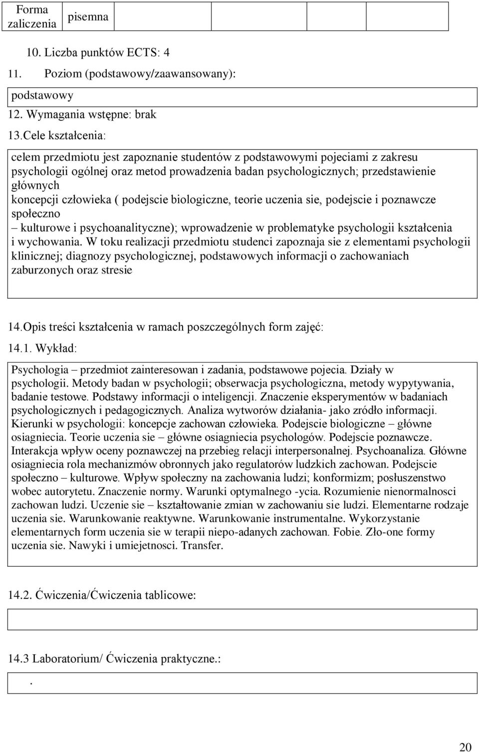 człowieka ( podejscie biologiczne, teorie uczenia sie, podejscie i poznawcze społeczno kulturowe i psychoanalityczne); wprowadzenie w problematyke psychologii kształcenia i wychowania.