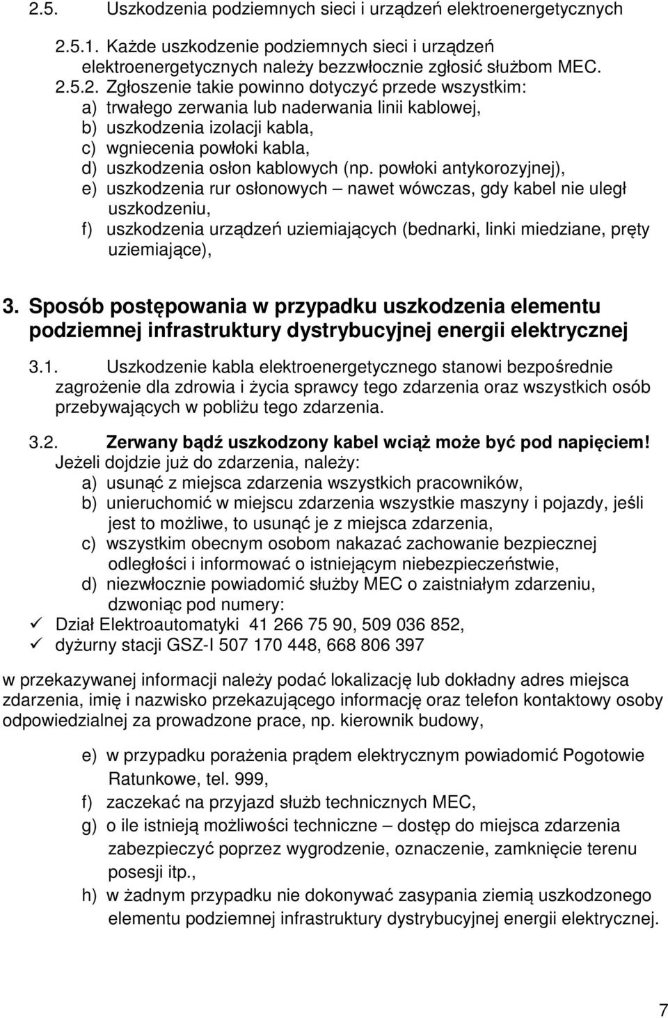 powłoki antykorozyjnej), e) uszkodzenia rur osłonowych nawet wówczas, gdy kabel nie uległ uszkodzeniu, f) uszkodzenia urządzeń uziemiających (bednarki, linki miedziane, pręty uziemiające), 3.