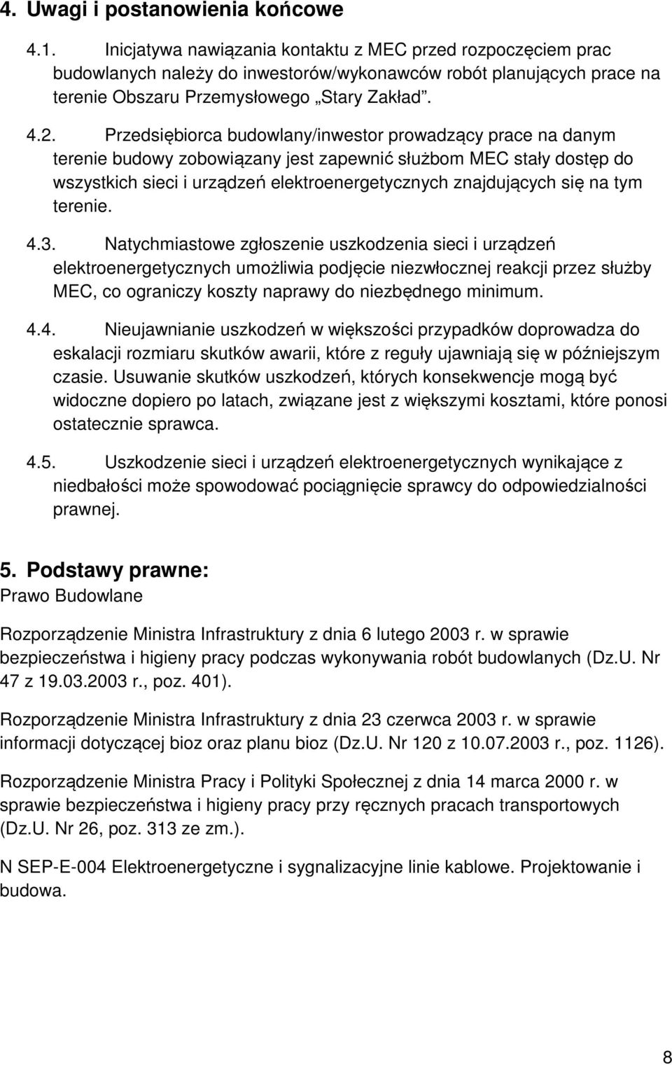 Przedsiębiorca budowlany/inwestor prowadzący prace na danym terenie budowy zobowiązany jest zapewnić służbom MEC stały dostęp do wszystkich sieci i urządzeń elektroenergetycznych znajdujących się na