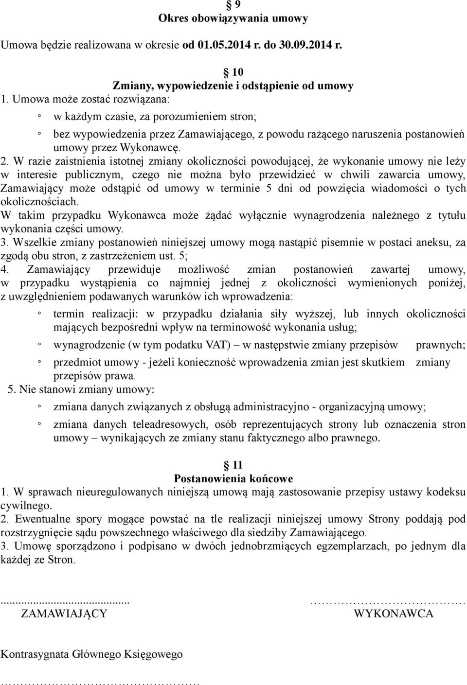 W razie zaistnienia istotnej zmiany okoliczności powodującej, że wykonanie umowy nie leży w interesie publicznym, czego nie można było przewidzieć w chwili zawarcia umowy, Zamawiający może odstąpić