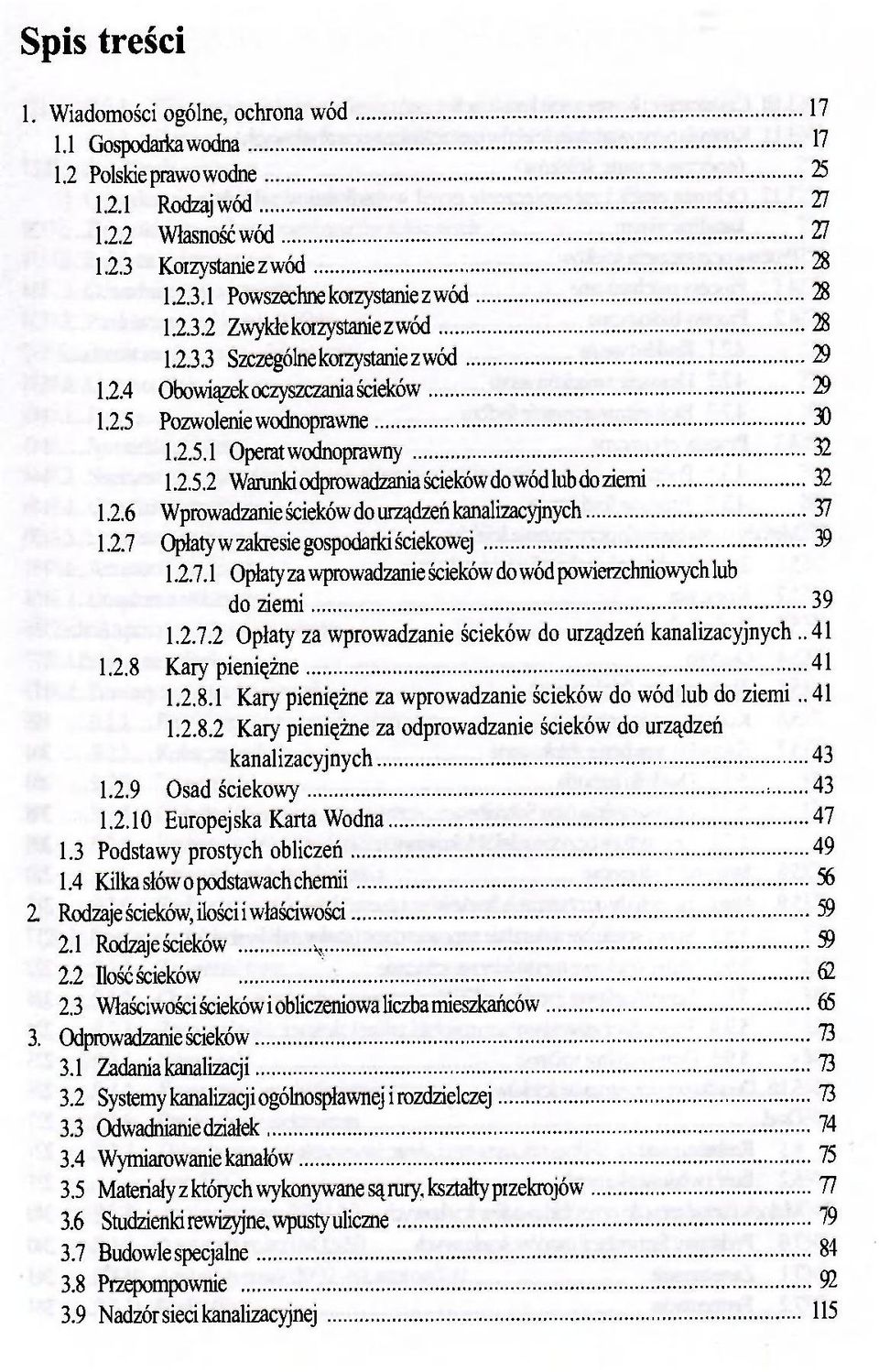 2.6 Wprowadzanie ścieków do urządzeń kanalizacyjnych 37 1.2.7 Opłaty w zakresie gospodarki ściekowej 39 1.2.7.1 Opłaty za wprowadzanie ścieków do wód powierzchniowych lub do ziemi 39 1.2.7.2 Opłaty za wprowadzanie ścieków do urządzeń kanalizacyjnych.