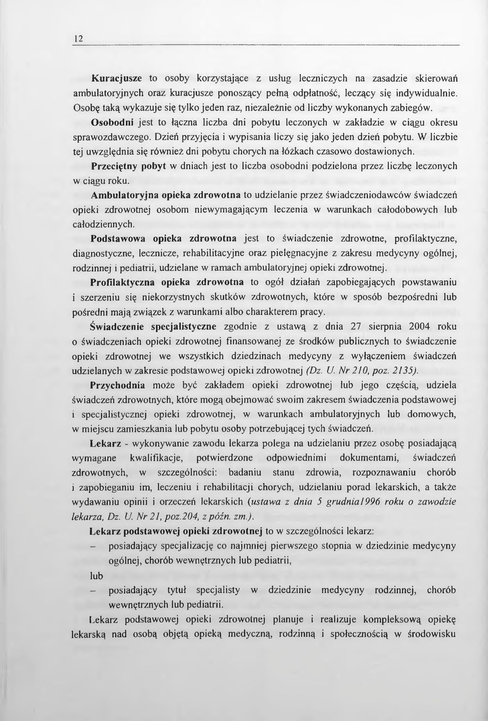 Dzień przyjęcia i wypisania liczy się jako jeden dzień pobytu. W liczbie tej uwzględnia się również dni pobytu chorych na łóżkach czasowo dostawionych.