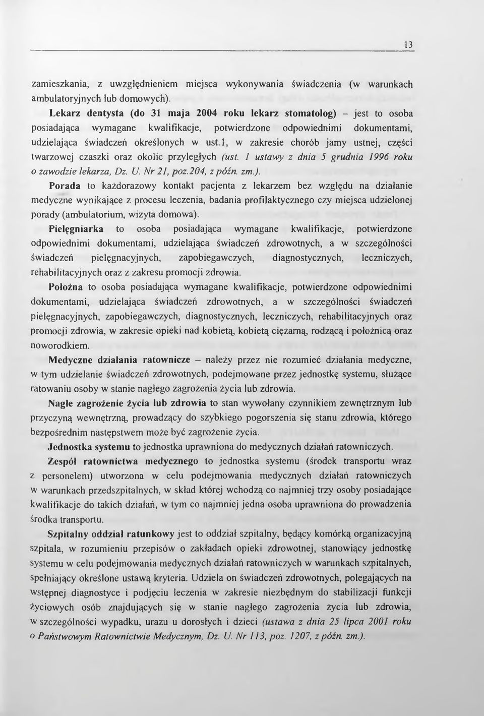 l, w zakresie chorób jamy ustnej, części twarzowej czaszki oraz okolic przyległych (ust. 1 ustawy z dnia 5 grudnia 1996 roku o zawodzie lekarza, Dz. U. Nr 21, poz.204, zpóźn. zm.).