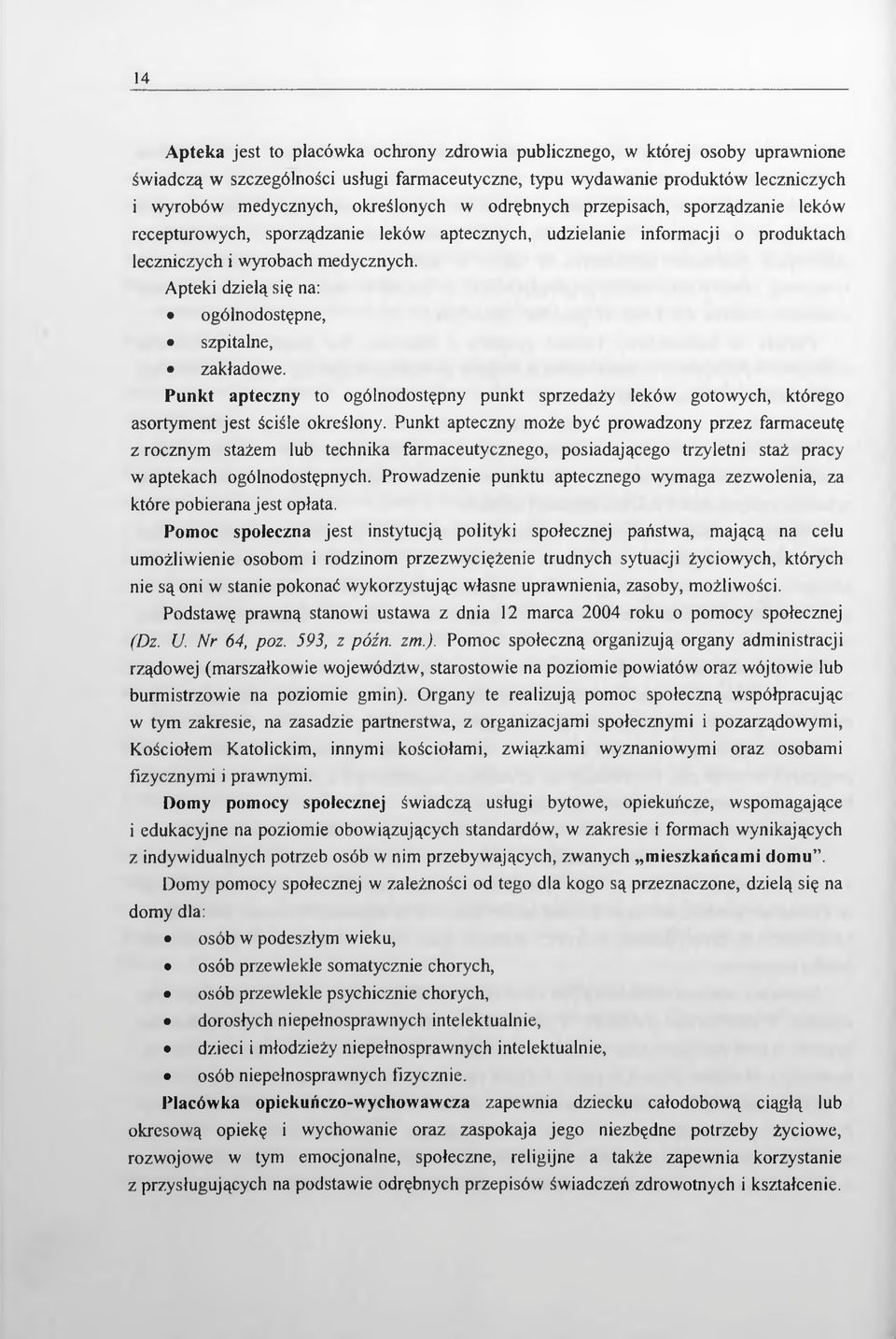 Apteki dzielą się na: ogólnodostępne, szpitalne, zakładowe. Punkt apteczny to ogólnodostępny punkt sprzedaży leków gotowych, którego asortyment jest ściśle określony.