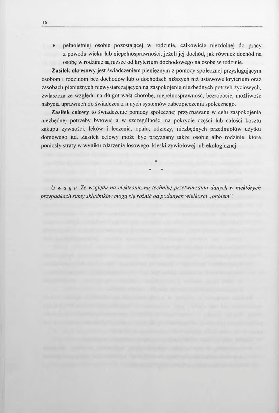 Zasiłek okresowy jest świadczeniem pieniężnym z pomocy społecznej przysługującym osobom i rodzinom bez dochodów lub o dochodach niższych niż ustawowe kryterium oraz zasobach pieniężnych